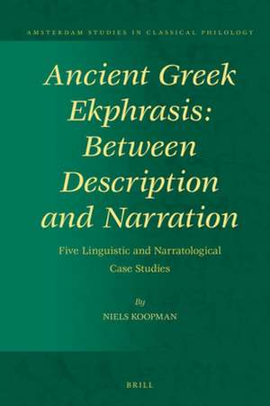 Ancient Greek Ekphrasis: Between Description and Narration: Five Linguistic and Narratological Case Studies de Niels Koopman