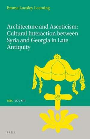 Architecture and Asceticism: Cultural interaction between Syria and Georgia in Late Antiquity de Emma Loosley Leeming