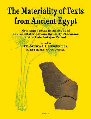 The Materiality of Texts from Ancient Egypt: New Approaches to the Study of Textual Material from the Early Pharaonic to the Late Antique Period de F.A.J. Hoogendijk