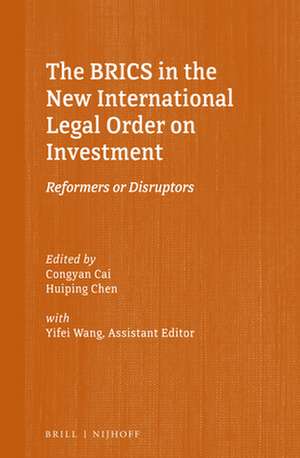 The BRICS in the New International Legal Order on Investment: Reformers or Disruptors de Congyan Cai