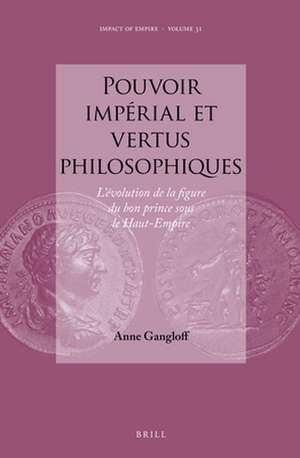 Pouvoir impérial et vertus philosophiques: L’évolution de la figure du bon prince sous le Haut-Empire de Anne Gangloff