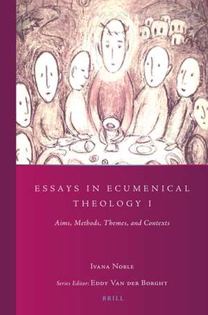 Essays in Ecumenical Theology I: Aims, Methods, Themes, and Contexts de Ivana Noble