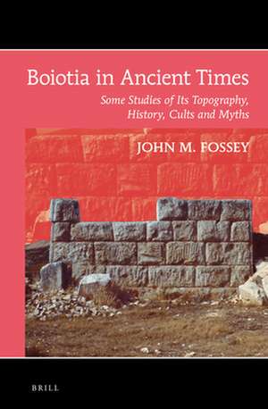 Boiotia in Ancient Times: Some Studies of Its Topography, History, Cults and Myths de John M. Fossey