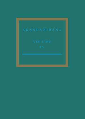 The Skandapurāṇa Volume IV: Adhyāyas 70 – 95. Start of the Skanda and Andhaka Cycles de Peter Bisschop