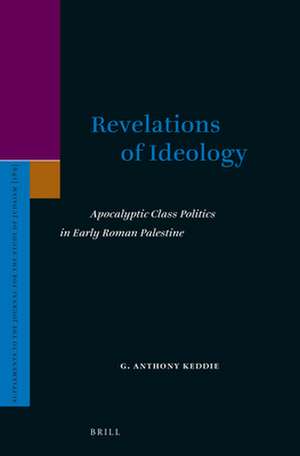 Revelations of Ideology: Apocalyptic Class Politics in Early Roman Palestine de Anthony Keddie