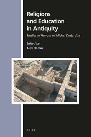 Religions and Education in Antiquity: Studies in Honour of Michel Desjardins de Alex Damm