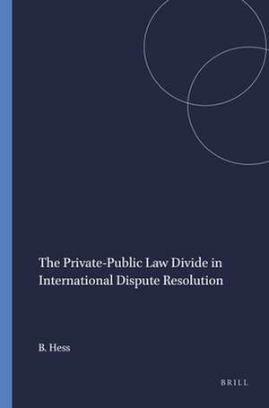 The Private-Public Law Divide in International Dispute Resolution de Burkhard Hess