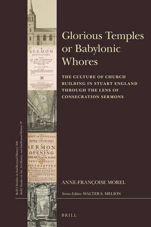 Glorious Temples or Babylonic Whores: The Culture of Church Building in Stuart England through the Lens of Consecration Sermons de Anne-Françoise Morel