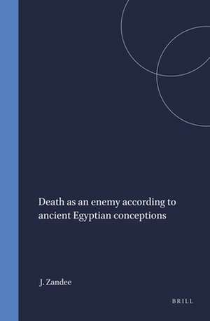 Death as an Enemy According to Ancient Egyptian Conceptions de Jan Zandee