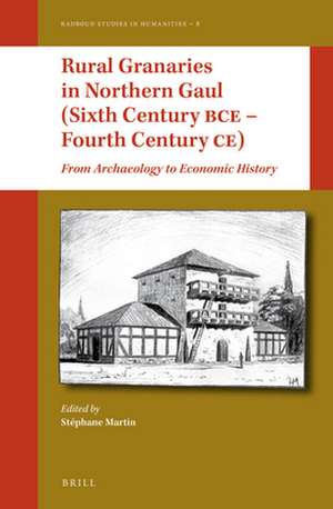 Rural Granaries in Northern Gaul (Sixth Century BCE – Fourth Century CE): From Archaeology to Economic History de Stéphane Martin