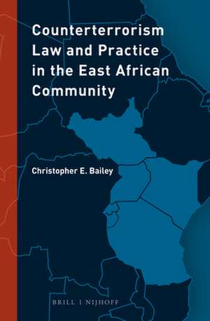 Counterterrorism Law and Practice in the East African Community de Christopher E. Bailey