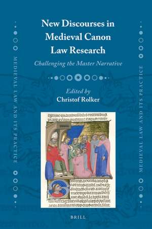 New Discourses in Medieval Canon Law Research: Challenging the Master Narrative de Christof Rolker