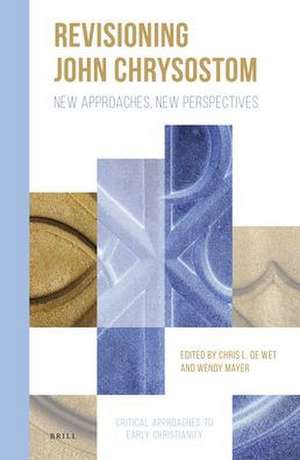 Revisioning John Chrysostom: New Approaches, New Perspectives de Chris de Wet