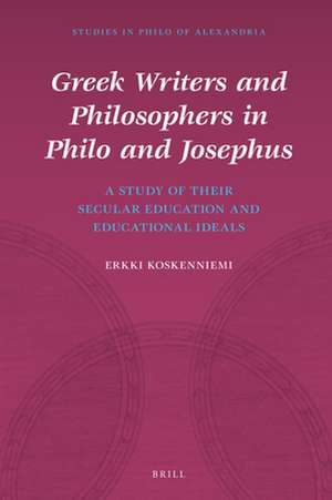 Greek Writers and Philosophers in Philo and Josephus: A Study of Their Secular Education and Educational Ideals de Erkki Koskenniemi