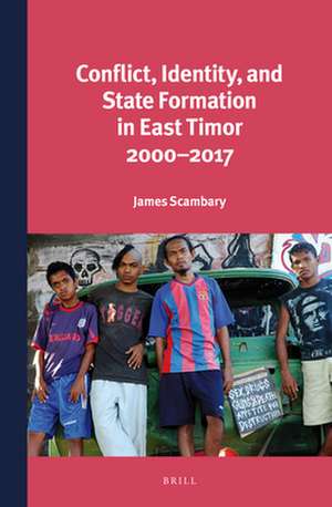 Conflict, Identity, and State Formation in East Timor 2000 - 2017 de James Scambary