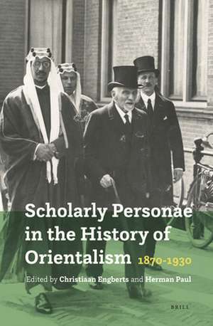 Scholarly Personae in the History of Orientalism, 1870-1930 de Christiaan Engberts