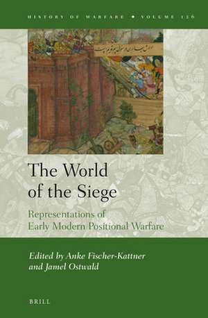 The World of the Siege: Representations of Early Modern Positional Warfare de Anke Fischer-Kattner