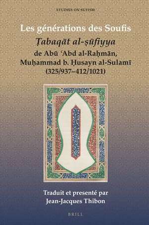 Les générations des Soufis: <i>Ṭabaqāt al-ṣūfiyya</i> de Abū ʿAbd al-Raḥmān, Muḥammad b. Ḥusayn al-Sulamī (325/937-412/1021) de Jean-Jacques Thibon