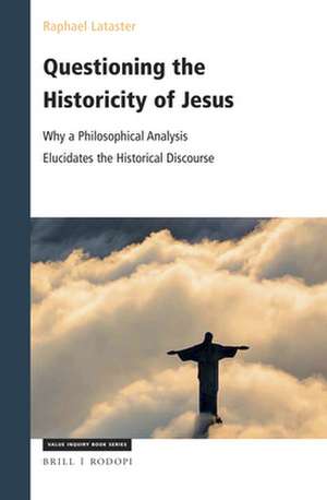 Questioning the Historicity of Jesus: Why a Philosophical Analysis Elucidates the Historical Discourse de Raphael Lataster