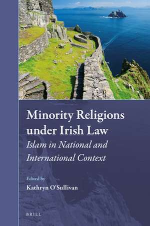 Minority Religions under Irish Law: Islam in National and International Context de Kathryn O'Sullivan