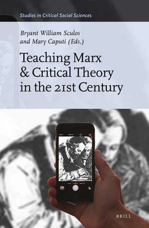 Teaching Marx & Critical Theory in the 21st Century de Bryant William Sculos