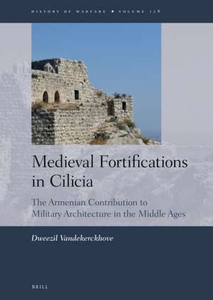 Medieval Fortifications in Cilicia: The Armenian Contribution to Military Architecture in the Middle Ages de Dweezil Vandekerckhove