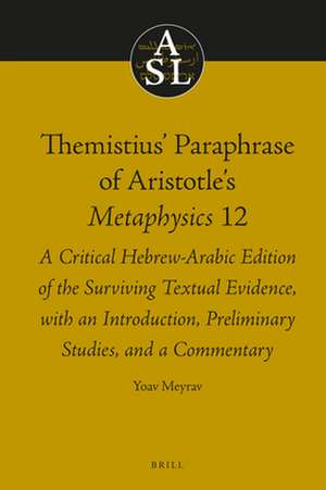 Themistius’ Paraphrase of Aristotle’s Metaphysics 12: A Critical Hebrew-Arabic Edition of the Surviving Textual Evidence, with an Introduction, Preliminary Studies, and a Commentary de Yoav Meyrav