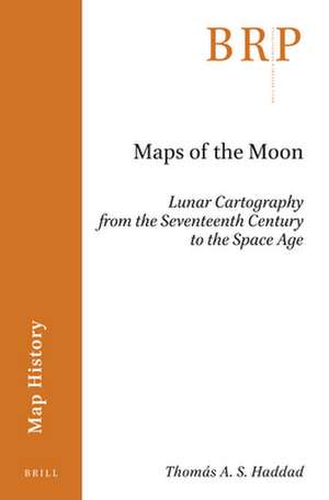 Maps of the Moon: Lunar Cartography from the Seventeenth Century to the Space Age de Thomás A. S. Haddad