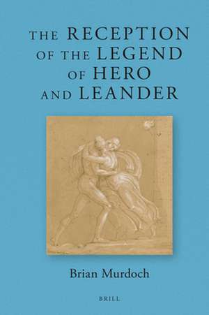 The Reception of the Legend of Hero and Leander de Brian Oliver Murdoch