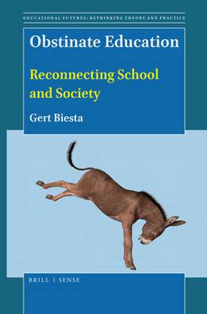 Obstinate Education: Reconnecting School and Society de Gert Biesta