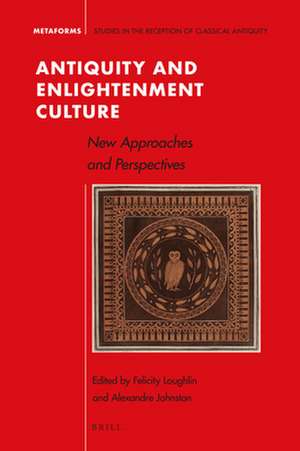 Antiquity and Enlightenment Culture: New Approaches and Perspectives de Felicity Loughlin