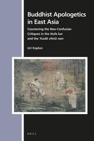 Buddhist Apologetics in East Asia: Countering the Neo-Confucian Critiques in the <i>Hufa lun</i> and the <i>Yusŏk chirŭi non</i> de Uri Kaplan