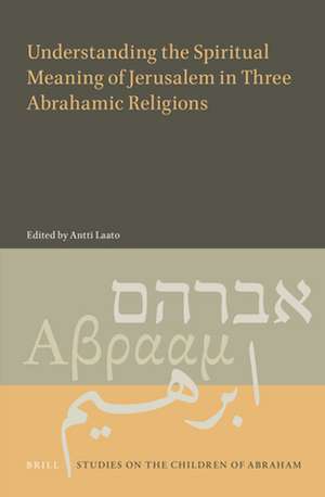 Understanding the Spiritual Meaning of Jerusalem in Three Abrahamic Religions de Antti Laato