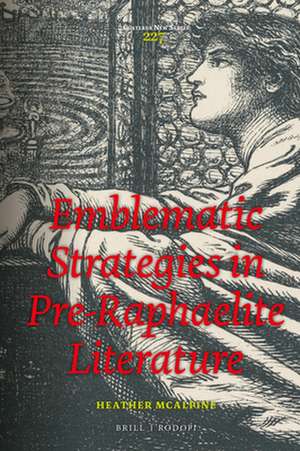 Emblematic Strategies in Pre-Raphaelite Literature de Heather McAlpine