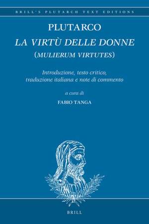 Plutarco: <i>La virtù delle donne</i> (<i>Mulierum virtutes</i>): Introduzione, testo critico, traduzione italiana e note di commento de Fabio Tanga