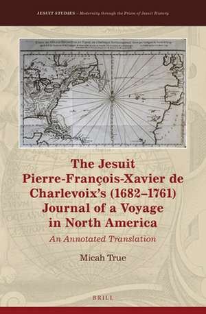 The Jesuit Pierre-François-Xavier de Charlevoix’s (1682–1761) Journal of a Voyage in North America: An Annotated Translation de Micah True