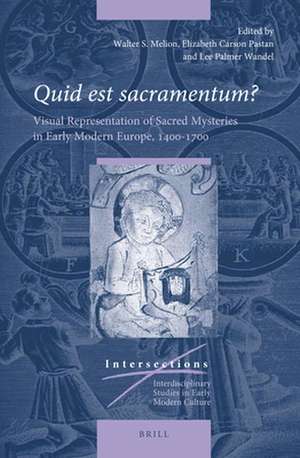 <i>Quid est sacramentum?</i>: Visual Representation of Sacred Mysteries in Early Modern Europe, 1400–1700 de Walter Melion