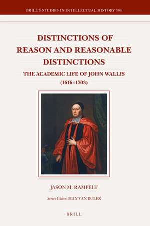 Distinctions of Reason and Reasonable Distinctions: The Academic Life of John Wallis (1616–1703) de Jason M. Rampelt