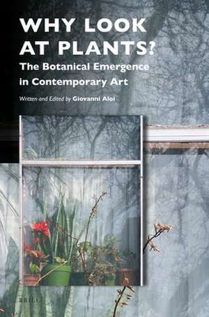 Why Look at Plants?: The Botanical Emergence in Contemporary Art de Giovanni Aloi