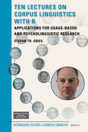 Ten Lectures on Corpus Linguistics with R: Applications for Usage-Based and Psycholinguistic Research de Stefan Th. Gries