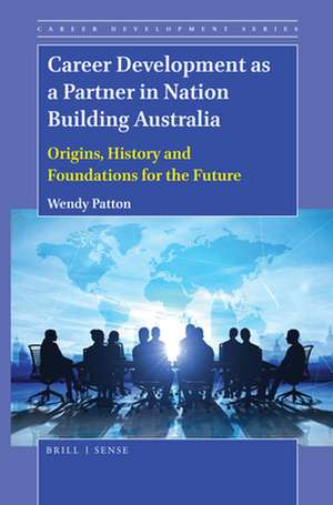 Career Development as a Partner in Nation Building Australia: Origins, History and Foundations for the Future de Wendy Patton