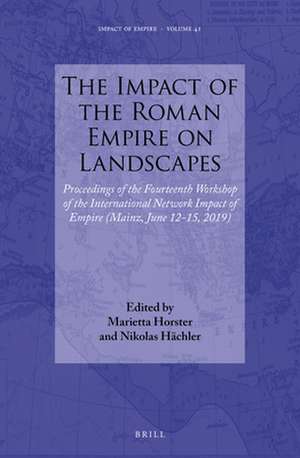 The Impact of the Roman Empire on Landscapes: Proceedings of the Fourteenth Workshop of the International Network Impact of Empire (Mainz, June 12-15, 2019) de Marietta Horster