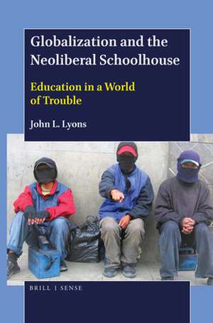 Globalization and the Neoliberal Schoolhouse: Education in a World of Trouble de John L. Lyons