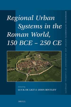 Regional Urban Systems in the Roman World, 150 BCE - 250 CE de Luuk de Ligt