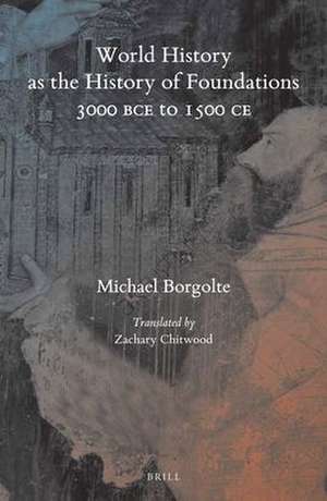 World History as the History of Foundations, 3000 BCE to 1500 CE de Michael Borgolte