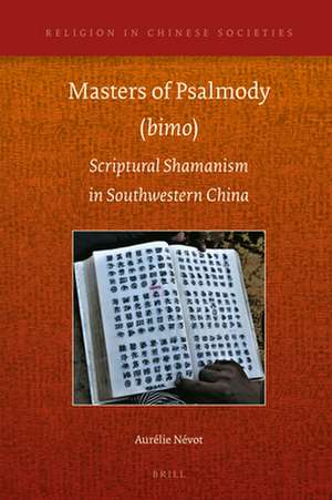 Masters of Psalmody (<i>bimo</i>): Scriptural Shamanism in Southwestern China de Aurélie Névot