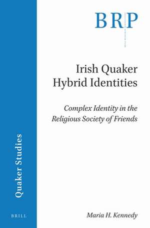 Irish Quaker Hybrid Identities: Complex Identity in the Religious Society of Friends de Maria Kennedy