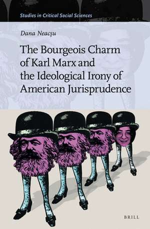 The Bourgeois Charm of Karl Marx & the Ideological Irony of American Jurisprudence de Dana Neacsu