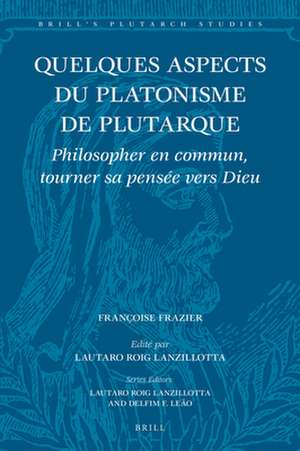 Quelques aspects du platonisme de Plutarque: Philosopher en commun, tourner sa pensée vers Dieu de Françoise Frazier