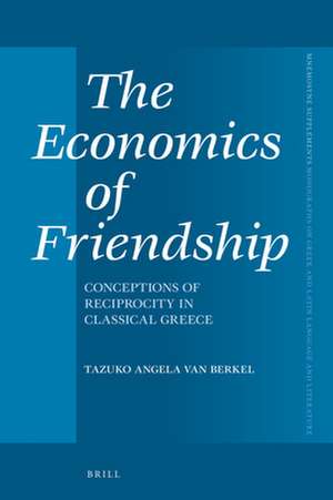 The Economics of Friendship: Conceptions of Reciprocity in Classical Greece de Tazuko van Berkel